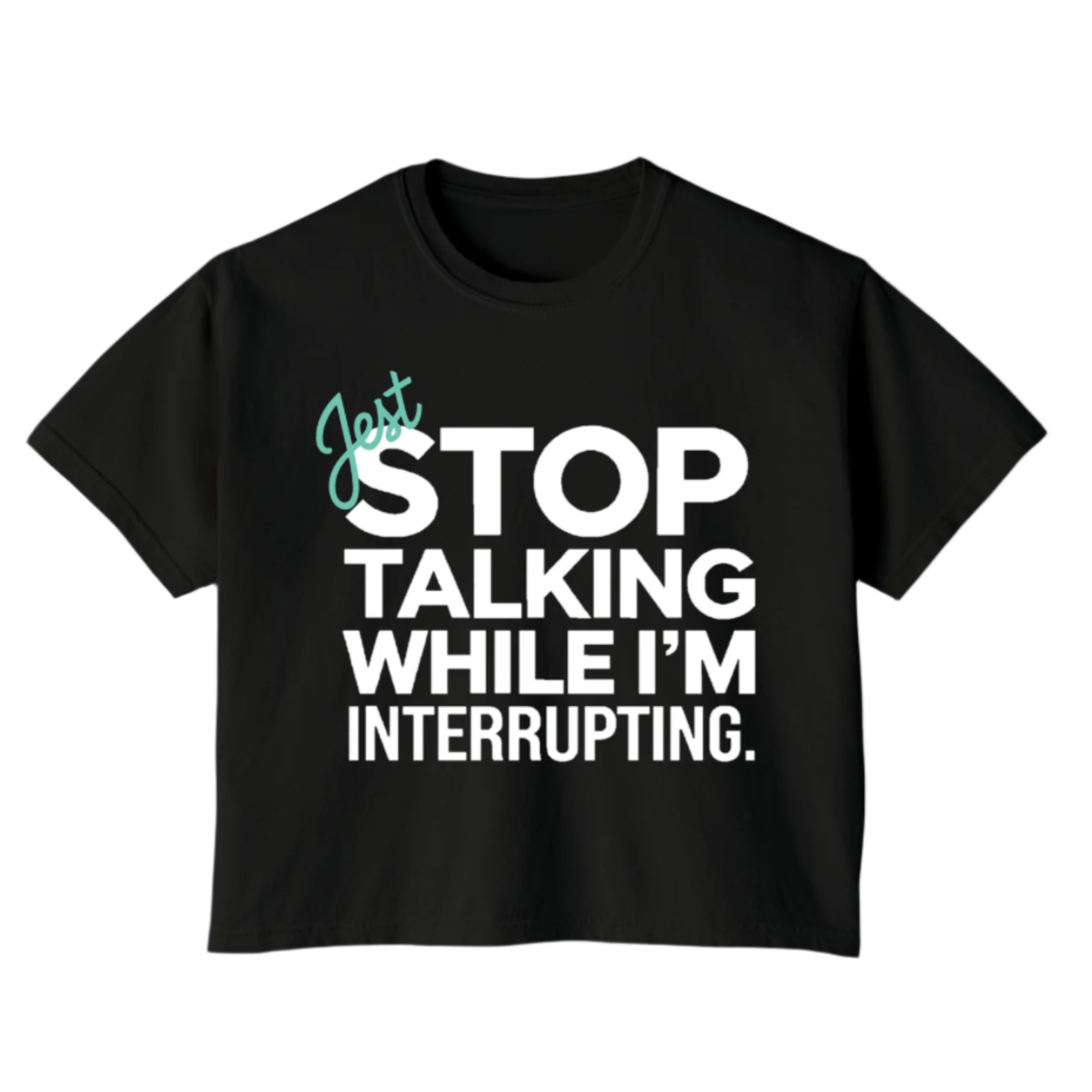 Jest Stop Talking Boxy Tee
